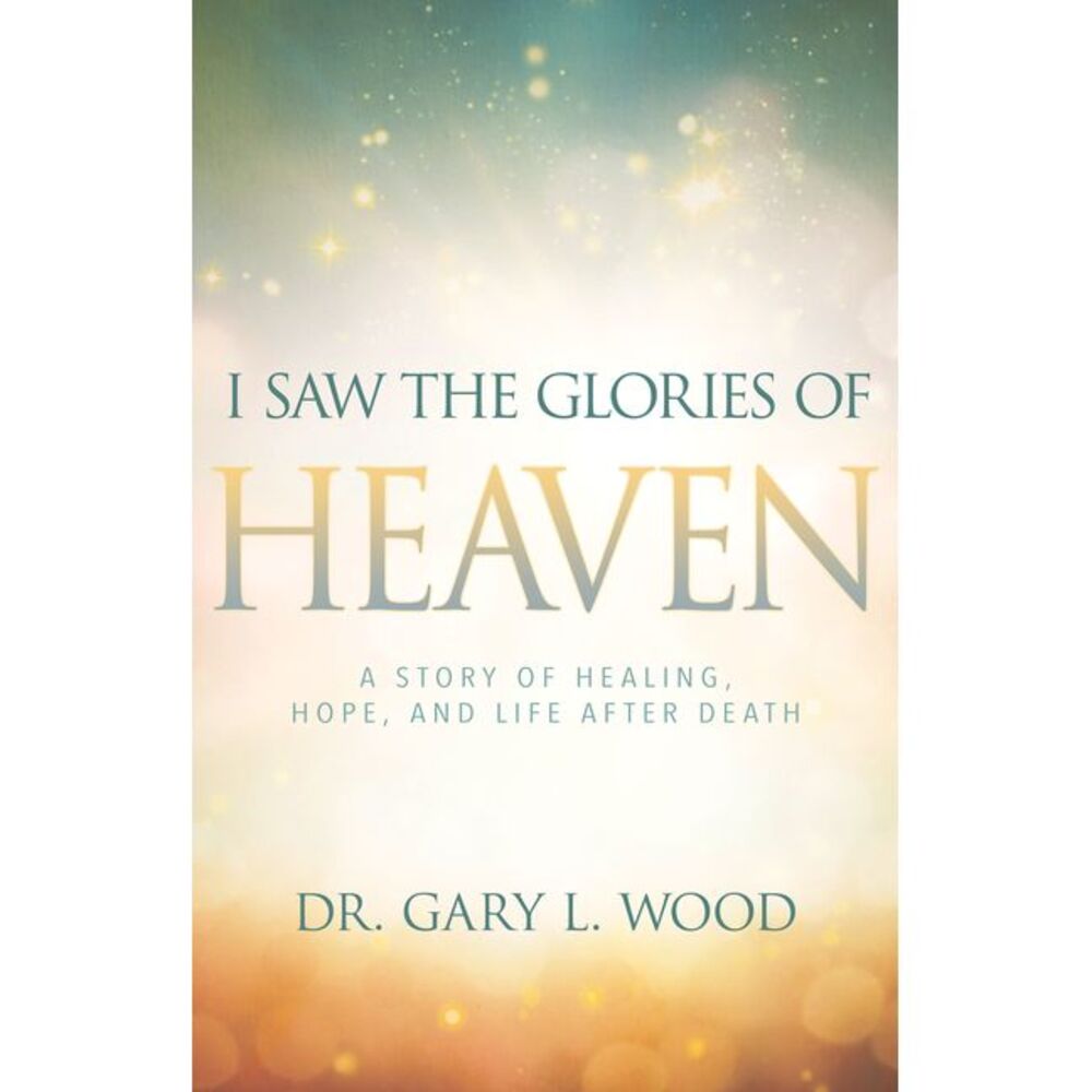 I Saw the Glories of Heaven: A Story of Healing, Hope, and Life After Death -- G